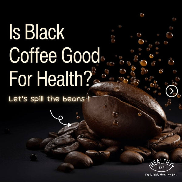 Let's Spill the Beans Is Black Coffee Good for Health? HEALTHY TREAT